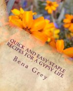 Quick and Easy Staple Recipes for a Gypsy Life: Concoctions to help you make a fantastic meal in a pinch, for a few or many!