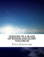 Sojourn: In A Blaze of Honor and Glory: Volume III