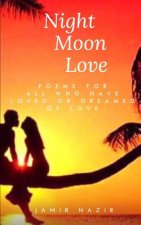 Night Moon Love: Poems For All Who Have Loved Or Dreamed Of Love