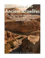 The Enemies of the Ancient Israelites: The History of the Canaanites, Philistines, Babylonians, and Assyrians
