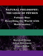 Natural Philosophy: The Logic of Physics: Volume One: Describing the World with Mathematics