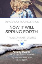 Now It Will Spring Forth: Study Guide: Applying The Principles In Now It Will Spring Forth (Isaiah Cadre)