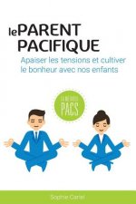 Le Parent Pacifique: Apaiser Les Tensions Et Cultiver Le Bonheur Avec Nos Enfants