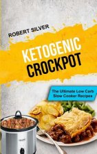 Ketogenic Crockpot: The Ultimate Low Carb Slow Cooker Recipes