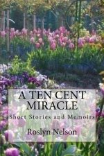 A Ten Cent Miracle: Short Stortes and Memoirs