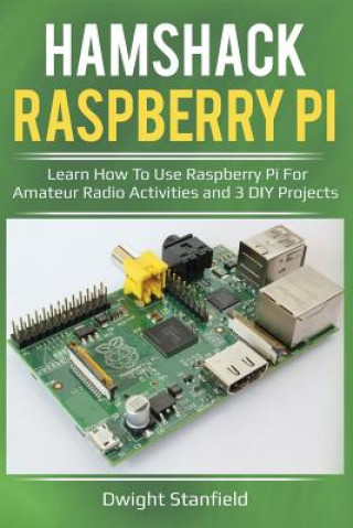 Hamshack Raspberry Pi: Learn How to Use Raspberry Pi for Amateur Radio Activities and 3 DIY Projects