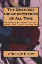 The Greatest Crime Mysteries of All Time: The Madeleine McCann Case The John F Kennedy Case The Jack the Ripper Case