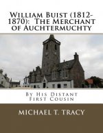 William Buist (1812-1870): The Merchant of Auchtermuchty: By His Distant First Cousin