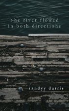 The River Flowed In Both Directions: Poems (2014-2017)