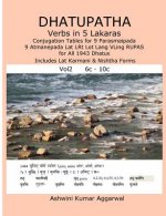 Dhatupatha Verbs in 5 Lakaras Vol2: Conjugation Tables for 9 Parasmaipada 9 Atmanepada Lat Lrt Lot Lang Vling Rupas for All 1943 Dhatus. Includes Lat