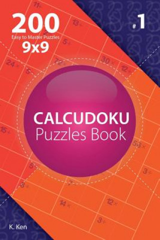Calcudoku - 200 Easy to Master Puzzles 9x9 (Volume 1)