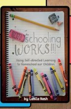 Unschooling Works!!!: Using self-directed learning to homeschool our children