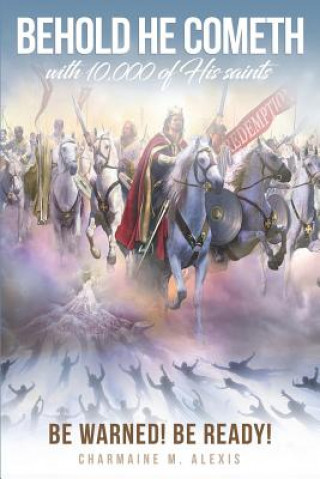 Behold He Cometh: Be Warned! Be Ready!