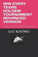 Win Every Texas Holdem Tournament Advanced Version: From a Great Player to Perfection