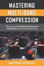 Mastering Multi-Band Compression: 17 step by step multiband compression techniques for getting flawless mixes