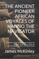 The Ancient Pioneer African Voyages of Hanno the Navigator: The Historic Ancient African Voyage of Hanno the Navigator to the Gulf of Guinea, His Circ