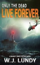Only the Dead Live Forever: A Whiskey Tango Foxtrot Novel