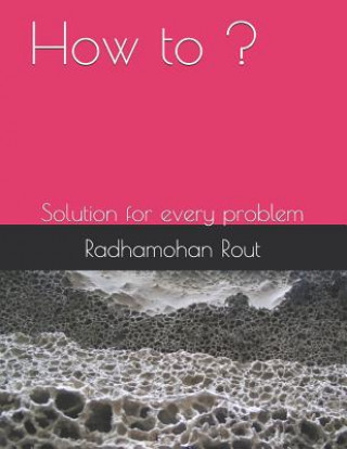 How to ?: Solution for Every Problem