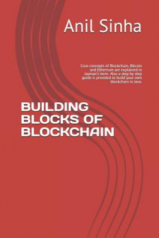 Building Blocks of Blockchain: Core Concepts of Blockchain, Bitcoin and Ethereum Are Explained in Layman's Term. Also a Step by Step Guide Is Provide