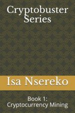 Cryptobuster Series: Book 1: Cryptocurrency Mining