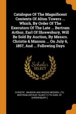 Catalogue of the Magnificent Contents of Alton Towers ... Which, by Order of the Executors of the Late ... Bertram Arthur, Earl of Shrewsbury, Will Be