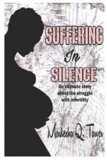Suffering in Silence: An Intimate Story about the Struggle with Infertility.