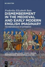 Dismemberment in the Medieval and Early Modern English Imaginary: The Performance of Difference