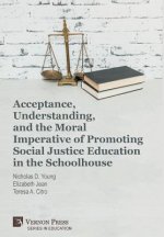 Acceptance, Understanding, and the Moral Imperative of Promoting Social Justice Education in the Schoolhouse