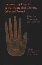 Encountering Hopewell in the Twenty-First Century, Ohio and Beyond: Volume 1: Monuments and Ceremony