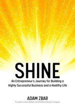 Shine: An Entrepreneur's Journey for Building a Highly Successful Business and a Healthy Life