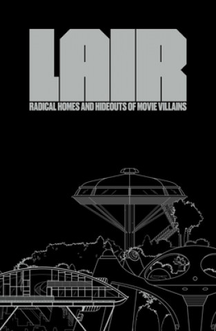 Lair: Radical Homes And Hideouts Of Movie Villains