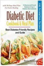 Diabetic Diet Cookbook and Meal Plan: Best Diabetes Friendly Recipes and Guide to Reverse and Prevent Diabetes with 30-Days Meal Plan for Faster Heali