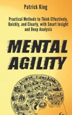Mental Agility: Practical Methods to Think Effectively, Quickly, and Clearly, with Smart Insight and Deep Analysis