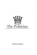 The Politician: A Self-Help Guide for the Seduction and Coercion of the Modern Masses