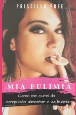 Mia Bulimia: Como me curei da compuls?o alimentar e da bulimia