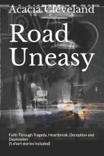Road Uneasy: Faith Through Tragedy, Heartbreak, Deception and Depression (5 Short Stories Included)