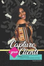 Capture Your Clients: Narrow Your Niche, Connect to Your Audience, Get Paid