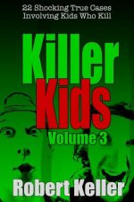 Killer Kids Volume 3: 22 Shocking True Crime Cases of Kids Who Kill