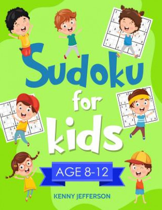 Sudoku for Kids 8-12: More Than 100 Fun and Educational Sudoku Puzzles Designed Specifically for 8 to 12-Year-Old Kids While Improving Their