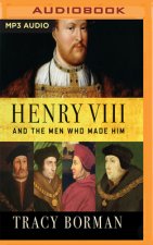 HENRY VIII & THE MEN WHO MADE HIM