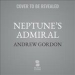 Neptune's Admiral: The Life of Sir Bertram Ramsay, Commander of Dunkirk and D-Day