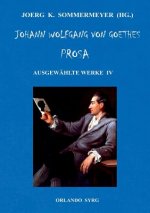 Johann Wolfgang von Goethes Prosa. Ausgewahlte Werke IV