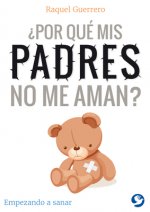 ?Por Qué MIS Padres No Me Aman?: Empezando a Sanar
