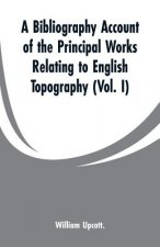 Bibliography Account of the Principal Works Relating to English Topography