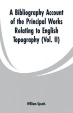 Bibliography Account of the Principal Works Relating to English Topography