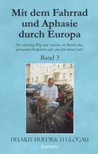 Mit dem Fahrrad und Aphasie durch Europa - Band 3: Der schwierige Weg nach Spanien, ein Bericht eines aphasischen Radfahrers und 