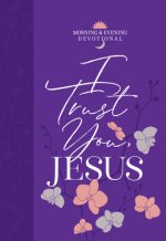 I Trust You Jesus: Morning & Evening Devotional