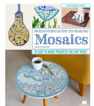 Beginner's Guide to Making Mosaics (Delphine Lecsuyer)(Miękka)