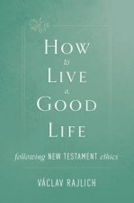 How to Live a Good Life: Following New Testament Ethics