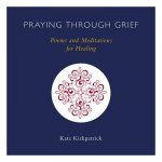Praying Through Grief: Poems and Meditations for Healing